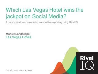 Which Las Vegas Hotel wins the
jackpot on Social Media?
A demonstration of automated competitive reporting using Rival IQ

Market Landscape

Las Vegas Hotels

Oct 27, 2013 - Nov 9, 2013

 