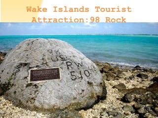 Wake Islands Tourist
Attraction:98 Rock
 