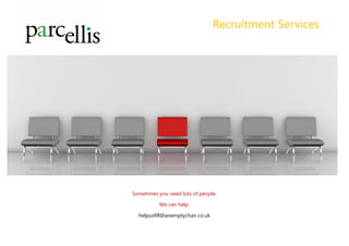 Sometimes you need lots of people.
We can help.
helpusfill@anemptychair.co.uk
Recruitment Services
 