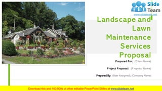 Landscape and
Lawn
Maintenance
Services
Proposal
Project Proposal: (Proposal Name)
Prepared For: (Client Name)
Prepared By: (User Assigned), (Company Name)
 