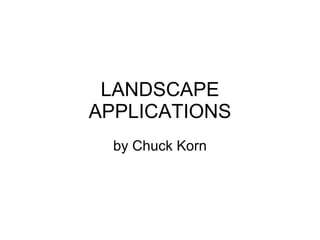 LANDSCAPE APPLICATIONS by Chuck Korn 