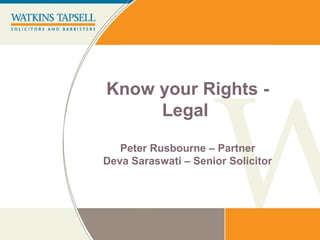 Know your Rights -
Legal
Peter Rusbourne – Partner
Deva Saraswati – Senior Solicitor
 