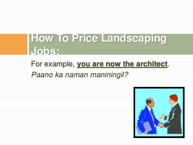 Landscape Costing For example, you are now the architect. Paano ka naman maniningil? How To Price Landscaping Jobs: ... - Landscape Costing