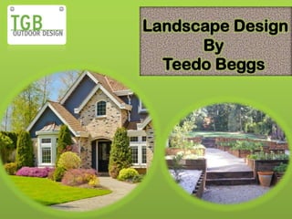 Landscape Design
By
Teedo Beggs