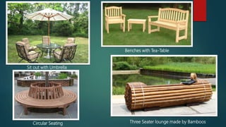 Sit out with Umbrella
Benches with Tea-Table
Three Seater lounge made by BamboosCircular Seating
 