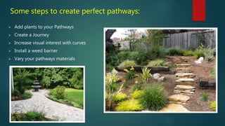 Add plants to your Pathways
 Create a Journey
 Increase visual interest with curves
 Install a weed barrier
 Vary yo...