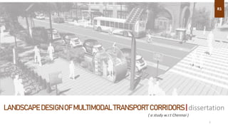 LANDSCAPE DESIGN OF MULTIMODAL TRANSPORT CORRIDORS | dissertation
R1
1
( a study w.r.t Chennai )
 