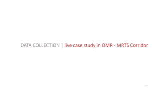 21
DATA COLLECTION | live case study in OMR - MRTS Corridor
 