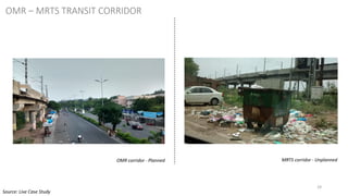 29
MRTS corridor - UnplannedOMR corridor - Planned
OMR – MRTS TRANSIT CORRIDOR
Source: Live Case Study
 