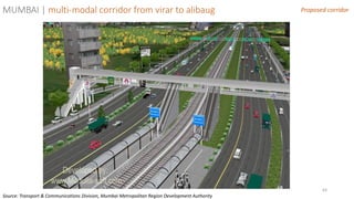 63
Proposed corridorMUMBAI | multi-modal corridor from virar to alibaug
Source: Transport & Communications Division, Mumbai Metropolitan Region Development Authority
 