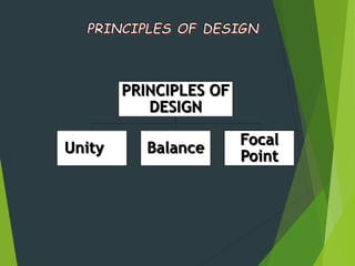 PRINCIPLES OF
DESIGN
Unity Balance
Focal
Point
 