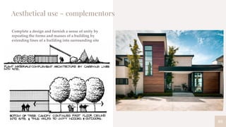 80
Aesthetical use – complementors
Complete a design and furnish a sense of unity by
repeating the forms and masses of a building by
extending lines of a building into surrounding site
 