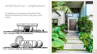 82
Aesthetical use – emphasizers
To emphasize or accentuate certain points in the
exterior environment by distinct size, form, colour
texture.
 