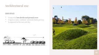 86
Architectural use
OPEN SPACE
• Using only low shrubs and ground cover
• A space is airy, outward- oriented, lacks privacy
• Is exposed to the sun and sky.
 