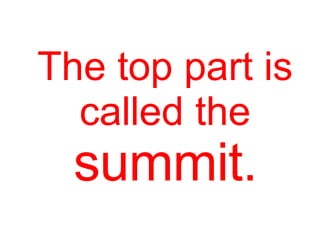 The top part is
called the
summit.