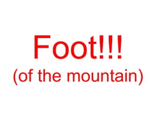 Foot!!!
(of the mountain)