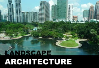 LANDSCAPE
ARCHITECTURE
 