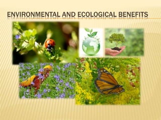 ENVIRONMENTAL AND ECOLOGICAL BENEFITS
 
