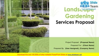 Landscape
Gardening
Services Proposal
Project Proposal: (Proposal Name)
Prepared For: (Client Name)
Prepared By: (User Assigned), (Company Name)
 