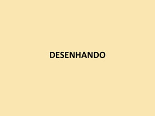 DESENHANDO
.
 