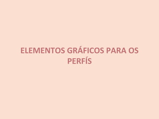 ELEMENTOS GRÁFICOS PARA OS
PERFÍS
.
 