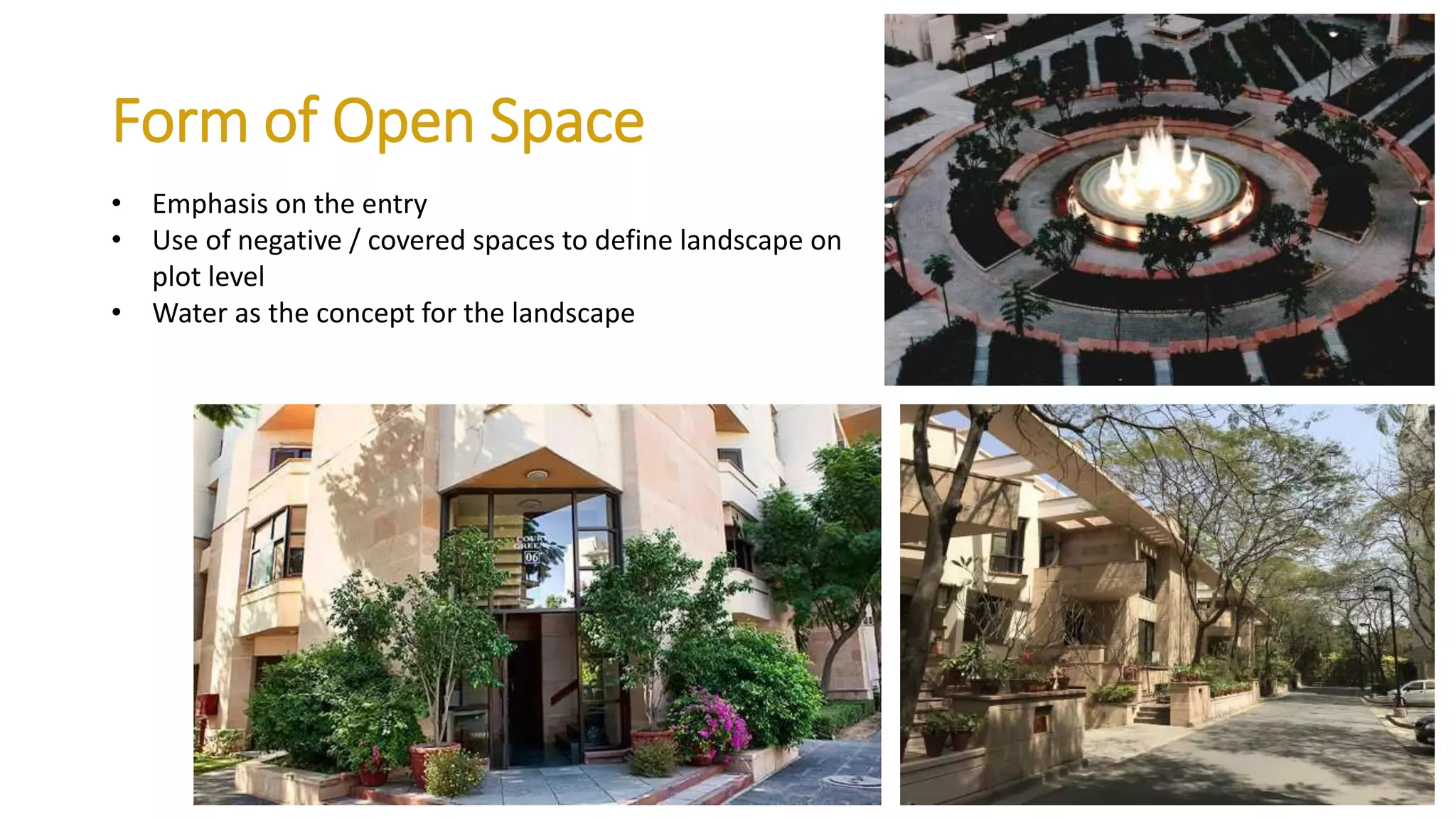 Form of Open Space
• Emphasis on the entry
• Use of negative / covered spaces to define landscape on
plot level
• Water as the concept for the landscape
 