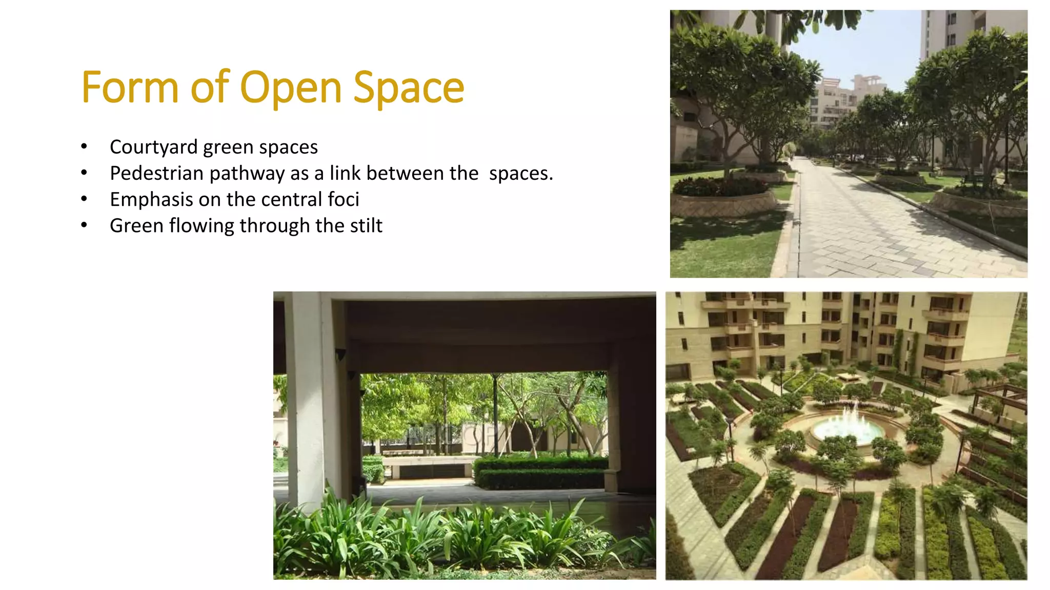 Form of Open Space
• Courtyard green spaces
• Pedestrian pathway as a link between the spaces.
• Emphasis on the central foci
• Green flowing through the stilt
 
