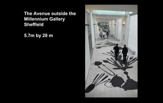 The Avenue outside the
Millennium Gallery
Sheffield

5.7m by 28 m
 