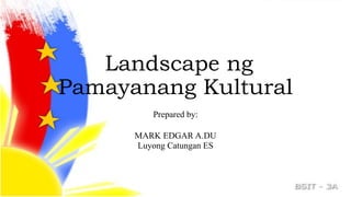 Landscape ng
Pamayanang Kultural
Prepared by:
MARK EDGAR A.DU
Luyong Catungan ES
 