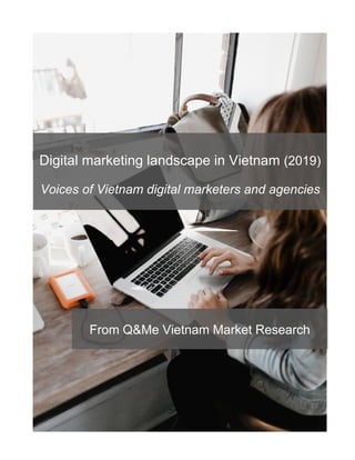 ©Q&Me, operated by Asia Plus Inc. 1
Digital marketing landscape in Vietnam (2019)
Voices of Vietnam digital marketers and agencies
From Q&Me Vietnam Market Research
 