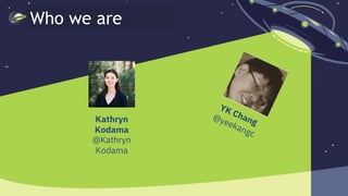 2
Who we are
YK Chang@yeekangc
Kathryn
Kodama
@Kathryn
Kodama
 