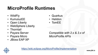 www.j4k.io
MicroProfile Runtimes
• WildFly
• KumuluzEE
• Open Liberty
• WebSphere Liberty
• Thorntail
• Payara Server
• Pa...