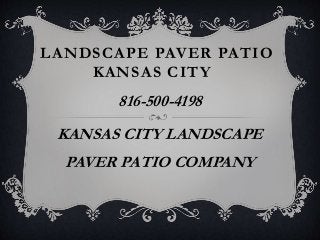 LANDSCAPE PAVER PATIO
KANSAS CITY
816-500-4198
KANSAS CITY LANDSCAPE
PAVER PATIO COMPANY
 