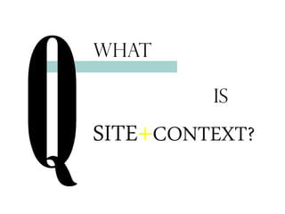 What
is
SITE+CONTEXT?
 