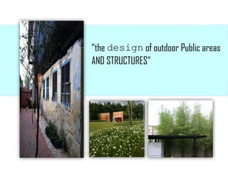 “the design of outdoor Public areas
AND STRUCTURES”
 