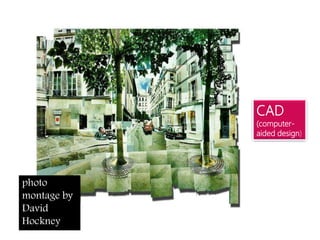 CAD
(computer-
aided design)
photo
montage by
David
Hockney
 