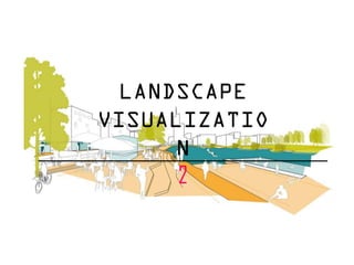 LANDSCAPE
VISUALIZATIO
N
2
 