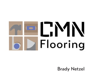 Flooring
CMN
Brady Netzel
 