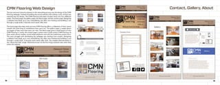 CMN Flooring Web Design Contact, Gallery, About
18 19
The last and most intensive element in the rebranding process was the design of the CMN
Flooring webpage. Instead of building the actual website with coding a such, all that was
required was the design. The CMN Flooring web page is broken down into four different
pages. The home page, the gallery page, the about page, and the contact page. Designing
a website from blank up is very intimidating, but after wire framing and building it out
through a rough draft, it became much easier after that.
The home page describes what services CMN Flooring offers, a slideshow of their recent
installs and what king of installations they carry out. The gallery page is simply blown
up images of their work that users can view. The about page gives a small history of who
CMN Flooring is. Lastly, the contact page is where users could contact CMN Flooring via
their email, phone number, social media platforms and with the traditional contact form.
The main struggle with developing the webpage was starting from scratch. Designing
a website from blank up is very intimidating, but after wire framing and building it out
through a rough draft, it became much easier after that. The snippet featured below is
the “above the fold” image. Otherwise known as the first thing someone sees when they
entire the website.
 
