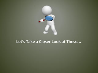 Let’s Take a Closer Look at These…
 