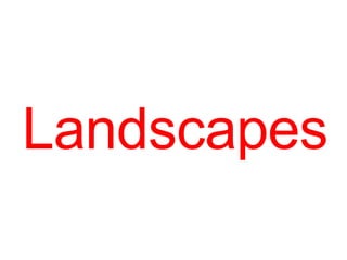 Landscapes
 