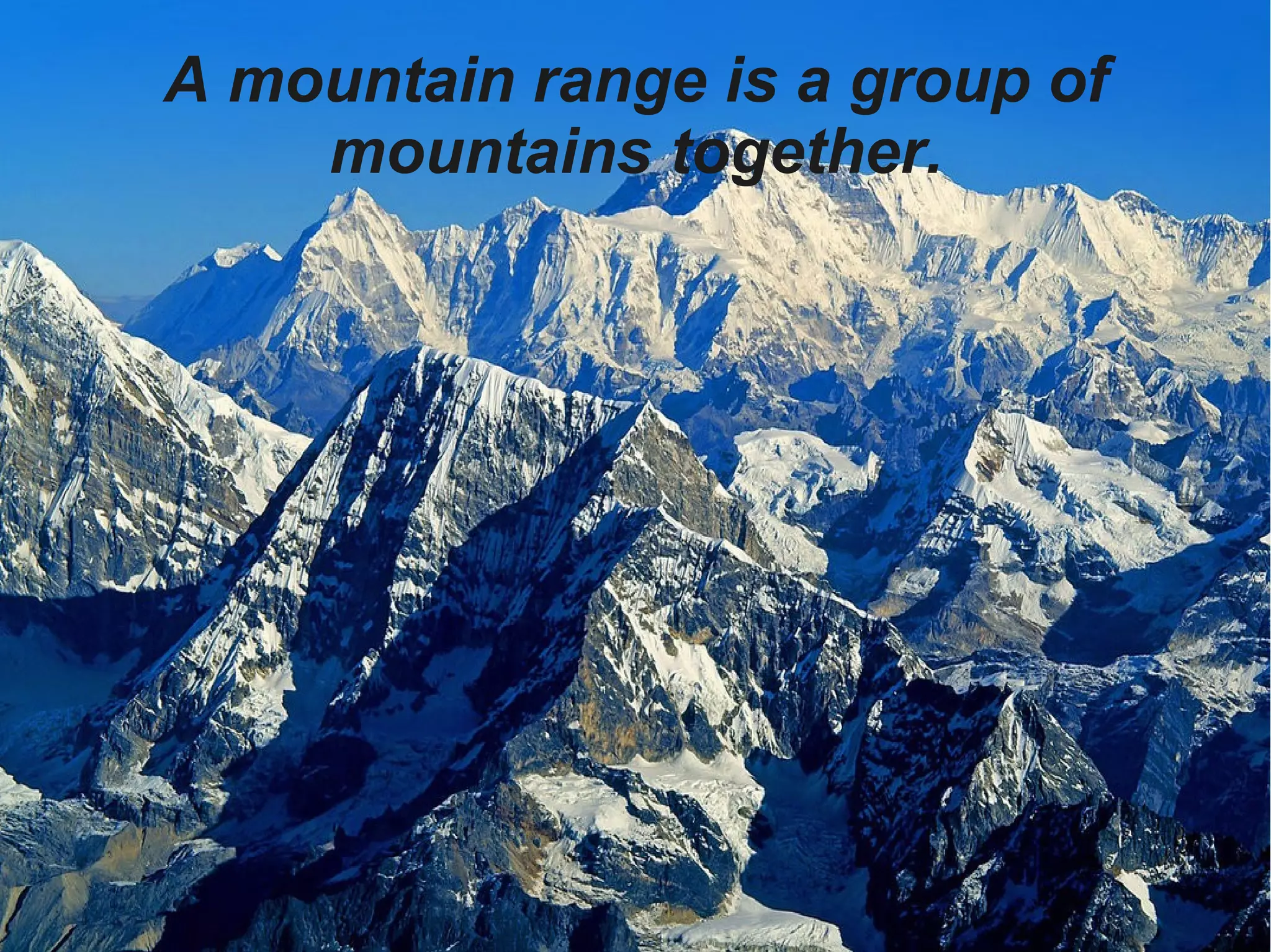 A mountain range is a group of
mountains together.