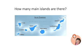 The are 7 islands in the Islas Canarias.How many main islands are there?
 