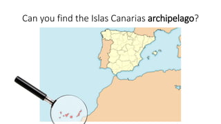 Can you find the Islas Canarias archipelago?
 