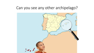 Can you see any other archipelago?
 