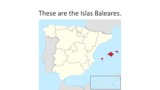 These are the Islas Baleares.
 