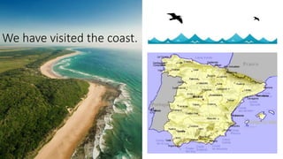 We have visited the coast.
 