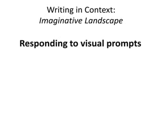 Writing in Context:Imaginative Landscape Responding to visual prompts 