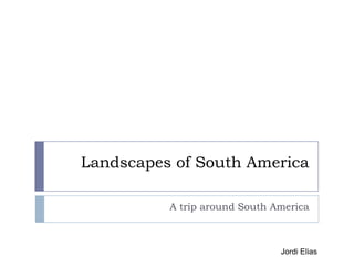 Landscapes of South America
A trip around South America

Jordi Elias

 