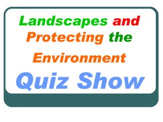 Landscapes  and  Protecting  the  Environment   Quiz Show 